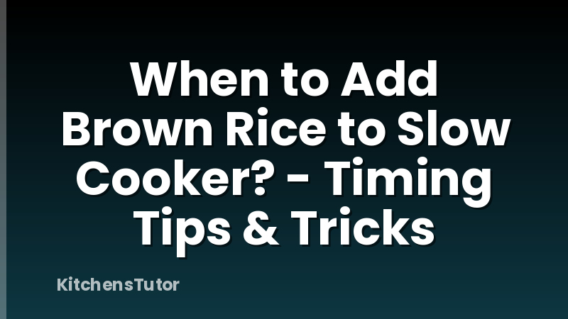 When to Add Brown Rice to Slow Cooker? - Timing Tips & Tricks