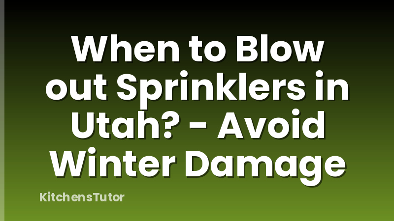 When to Blow out Sprinklers in Utah? - Avoid Winter Damage
