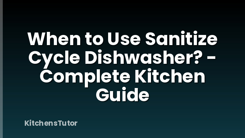 When to Use Sanitize Cycle Dishwasher? - Complete Kitchen Guide