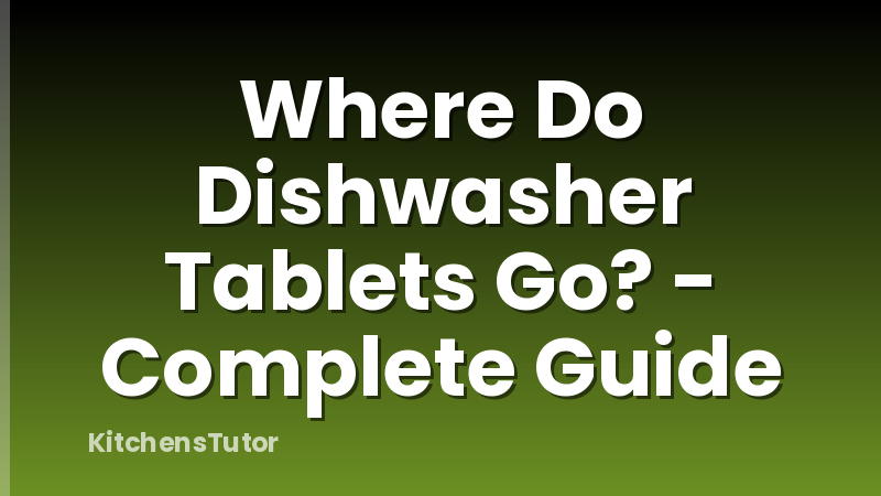 Where Do Dishwasher Tablets Go? - Complete Guide