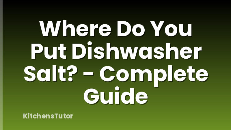 Where Do You Put Dishwasher Salt? - Complete Guide