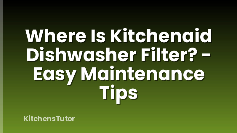 Where Is Kitchenaid Dishwasher Filter? - Easy Maintenance Tips