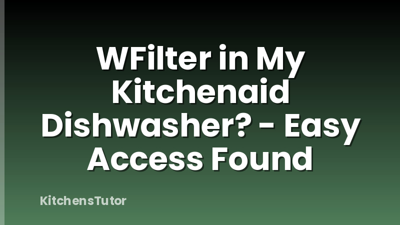 WFilter in My Kitchenaid Dishwasher? - Easy Access Found