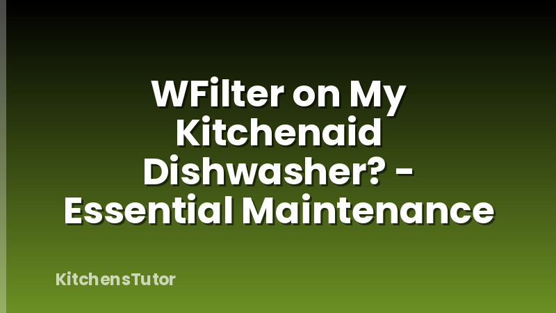 WFilter on My Kitchenaid Dishwasher? - Essential Maintenance