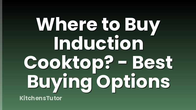 Where to Buy Induction Cooktop? - Best Buying Options
