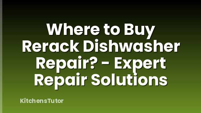 Where to Buy Rerack Dishwasher Repair? - Expert Repair Solutions