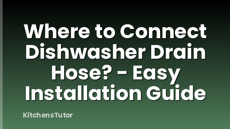 Where to Connect Dishwasher Drain Hose? - Easy Installation Guide