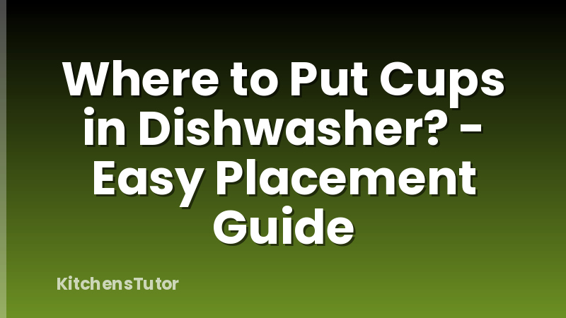 Where to Put Cups in Dishwasher? - Easy Placement Guide