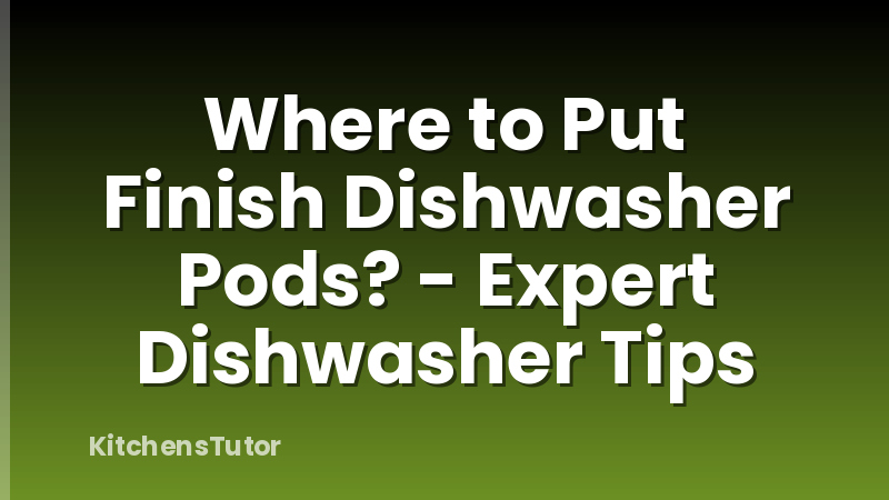 Where to Put Finish Dishwasher Pods? - Expert Dishwasher Tips