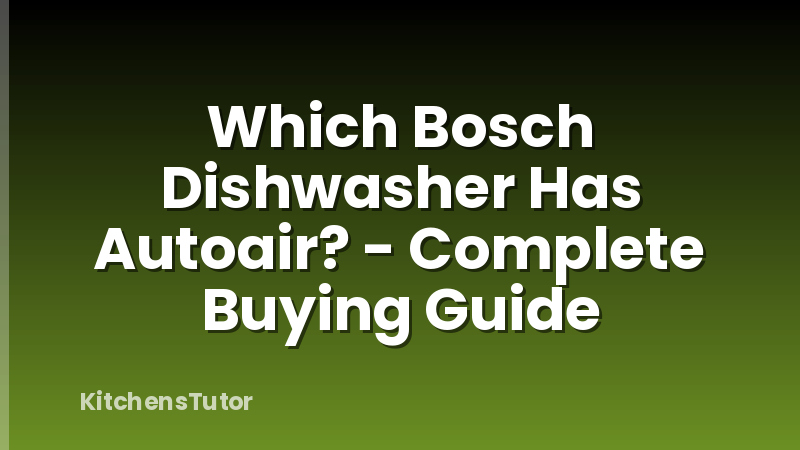 Which Bosch Dishwasher Has Autoair? - Complete Buying Guide