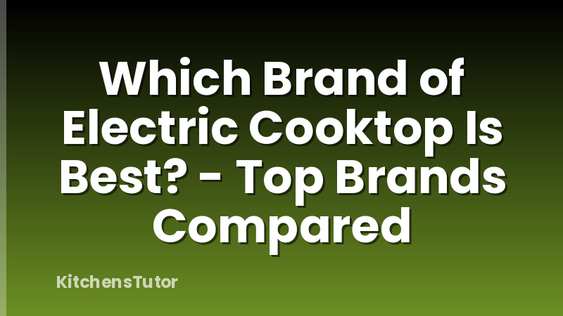 Which Brand of Electric Cooktop Is Best? - Top Brands Compared