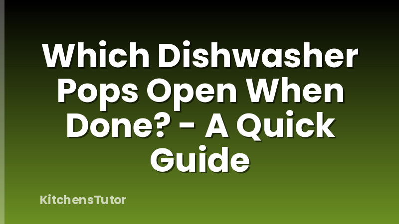 Which Dishwasher Pops Open When Done? - A Quick Guide
