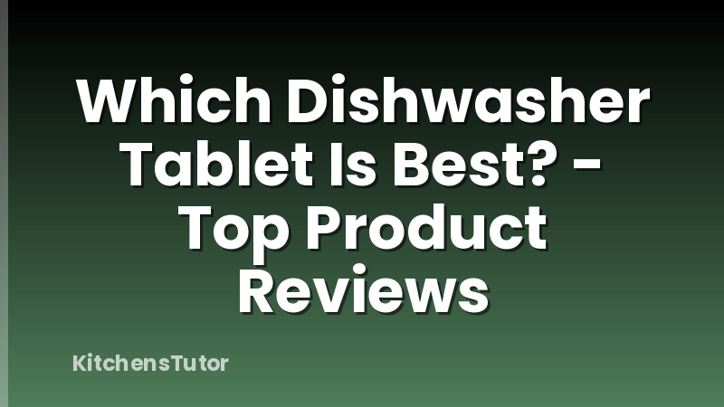 Which Dishwasher Tablet Is Best? - Top Product Reviews