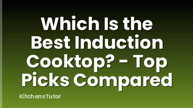 Which Is the Best Induction Cooktop? - Top Picks Compared