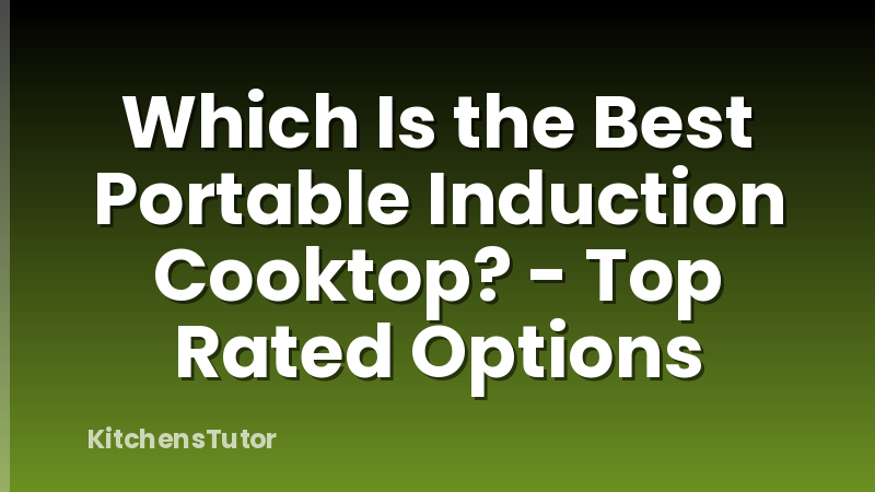 Which Is the Best Portable Induction Cooktop? - Top Rated Options
