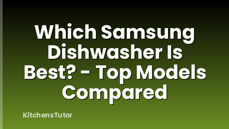 Which Samsung Dishwasher Is Best? - Top Models Compared