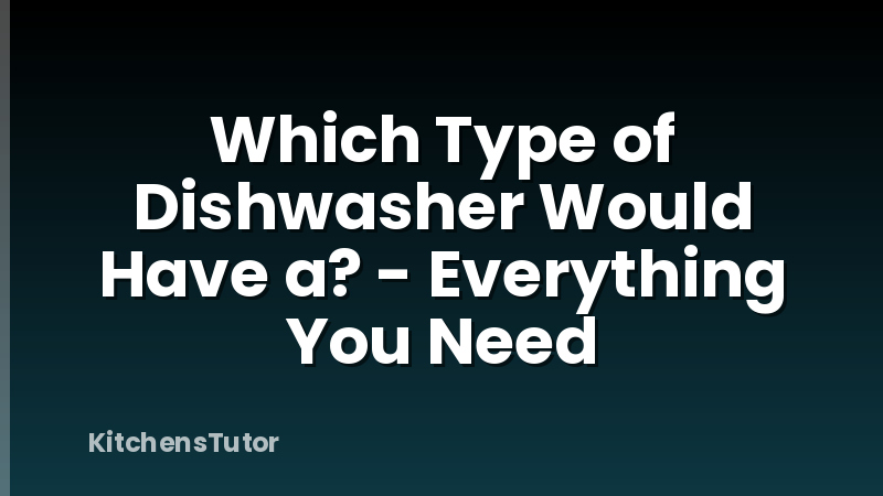 Which Type of Dishwasher Would Have a? - Everything You Need