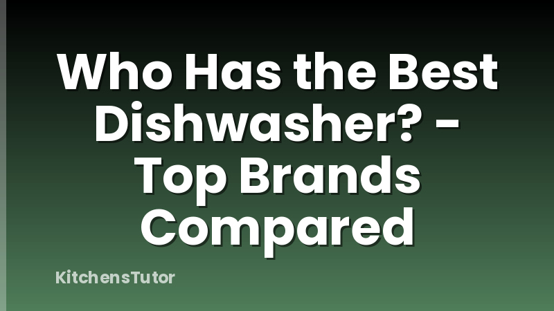 Who Has the Best Dishwasher? - Top Brands Compared