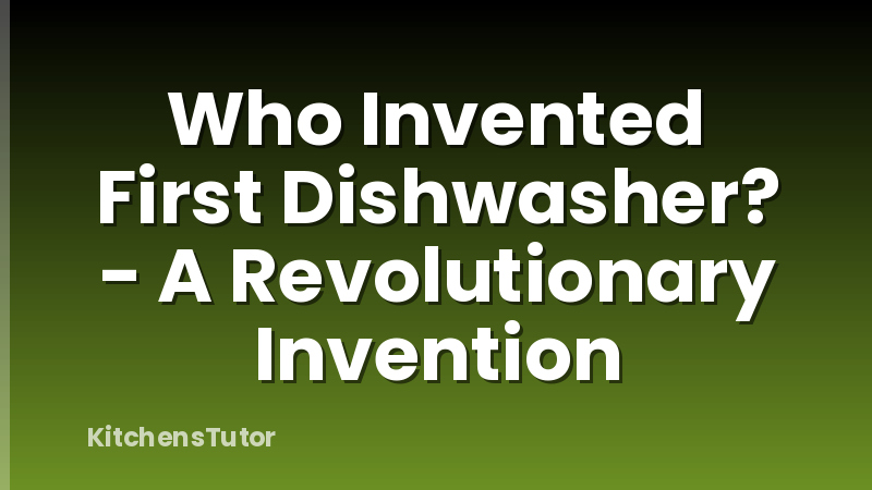 Who Invented First Dishwasher? - A Revolutionary Invention