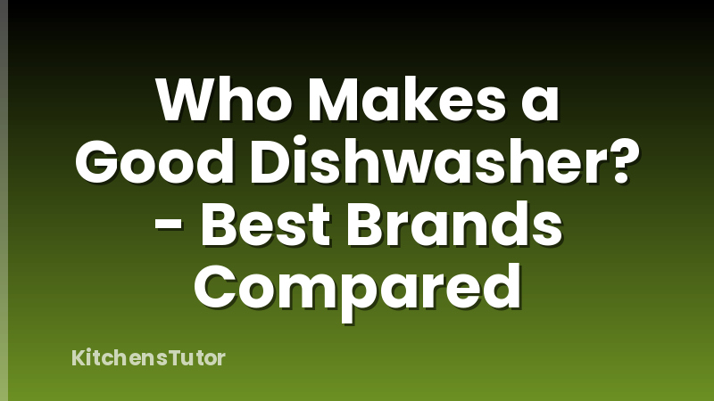 Who Makes a Good Dishwasher? - Best Brands Compared