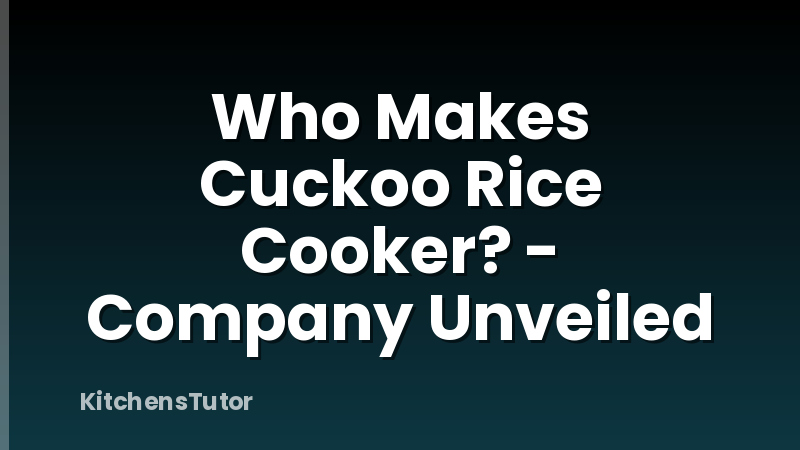 Who Makes Cuckoo Rice Cooker? - Company Unveiled