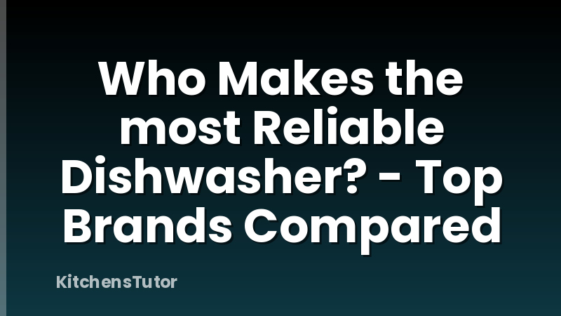Who Makes the most Reliable Dishwasher? - Top Brands Compared