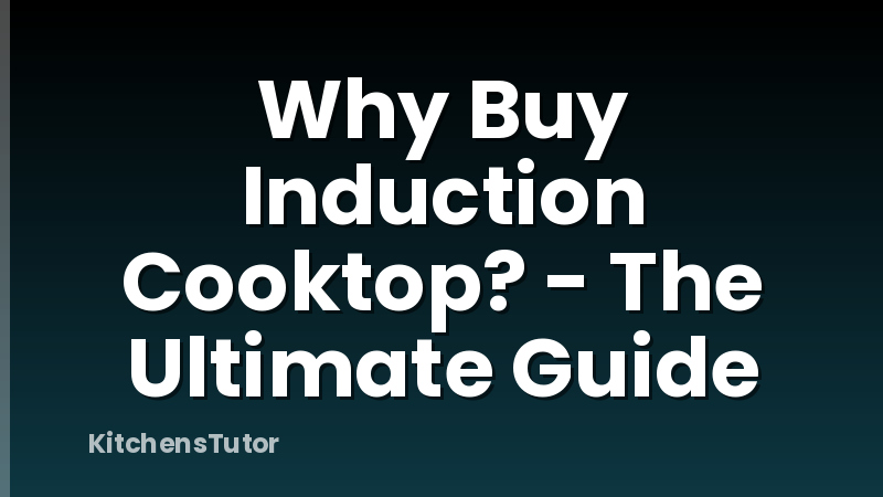 Why Buy Induction Cooktop? - The Ultimate Guide