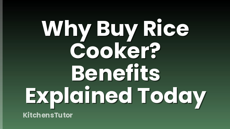 Why Buy Rice Cooker? Benefits Explained Today