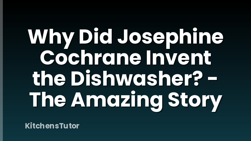 Why Did Josephine Cochrane Invent the Dishwasher? - The Amazing Story