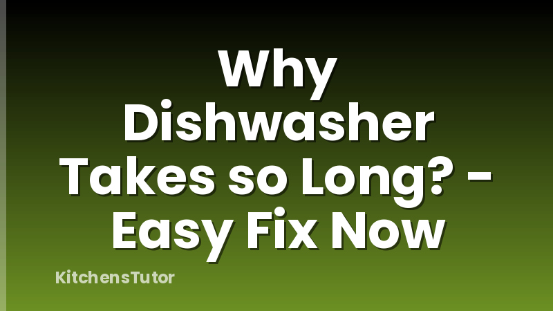 Why Dishwasher Takes so Long? - Easy Fix Now