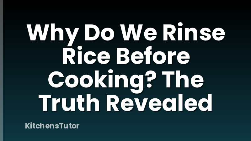 Why Do We Rinse Rice Before Cooking? The Truth Revealed