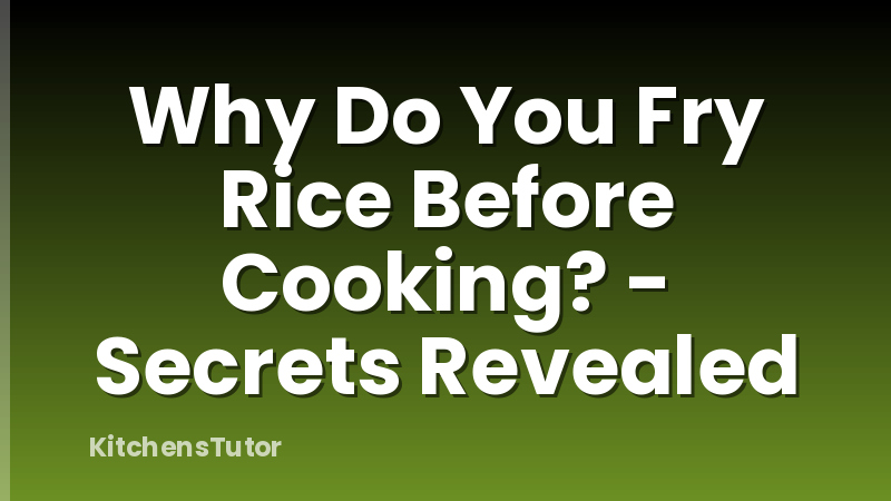 Why Do You Fry Rice Before Cooking? - Secrets Revealed