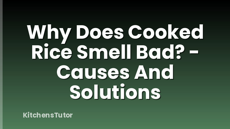 Why Does Cooked Rice Smell Bad? - Causes And Solutions