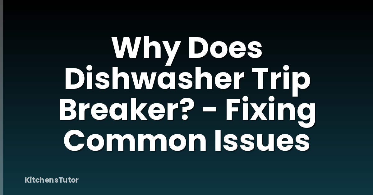 Why Does Dishwasher Trip Breaker? - Fixing Common Issues