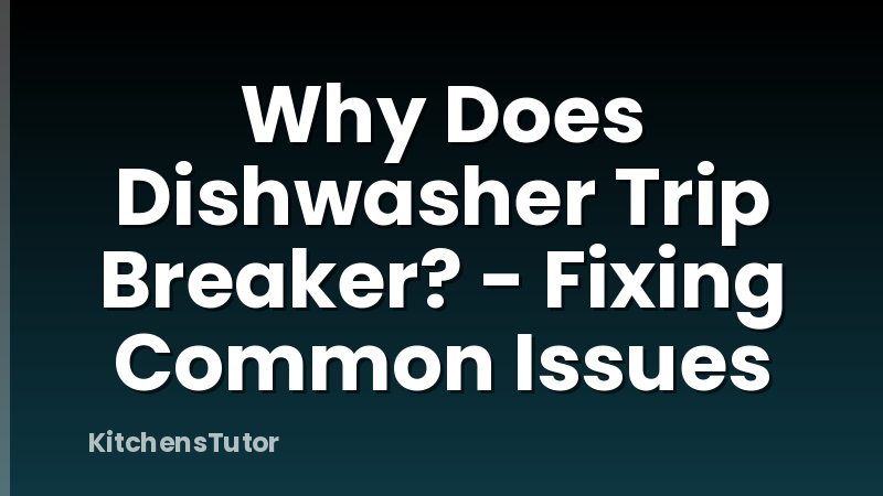 Why Does Dishwasher Trip Breaker? - Fixing Common Issues