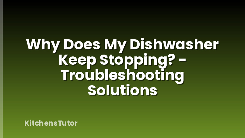 Why Does My Dishwasher Keep Stopping? - Troubleshooting Solutions