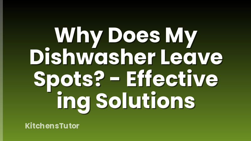 Why Does My Dishwasher Leave Spots? - Effective ing Solutions