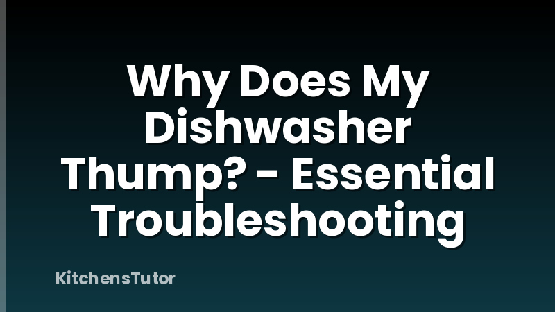 Why Does My Dishwasher Thump? - Essential Troubleshooting