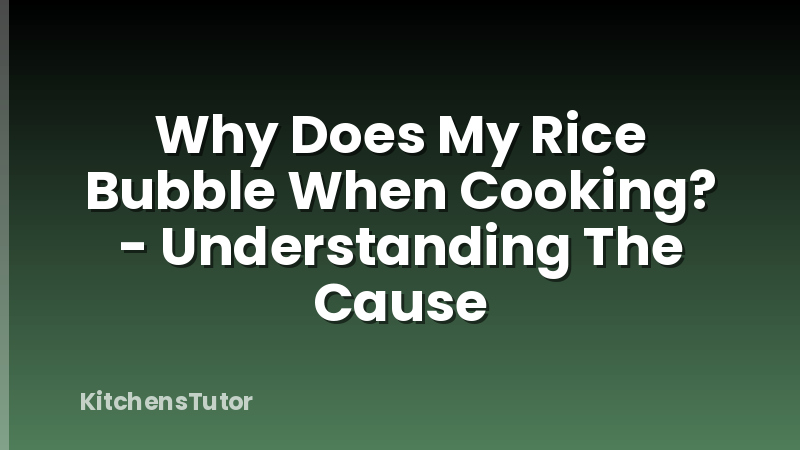 Why Does My Rice Bubble When Cooking? - Understanding The Cause