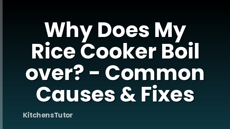 Why Does My Rice Cooker Boil over? - Common Causes & Fixes