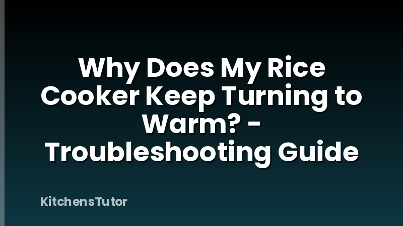 Why Does My Rice Cooker Keep Turning to Warm? - Troubleshooting Guide