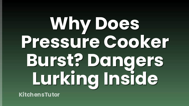 Why Does Pressure Cooker Burst? Dangers Lurking Inside