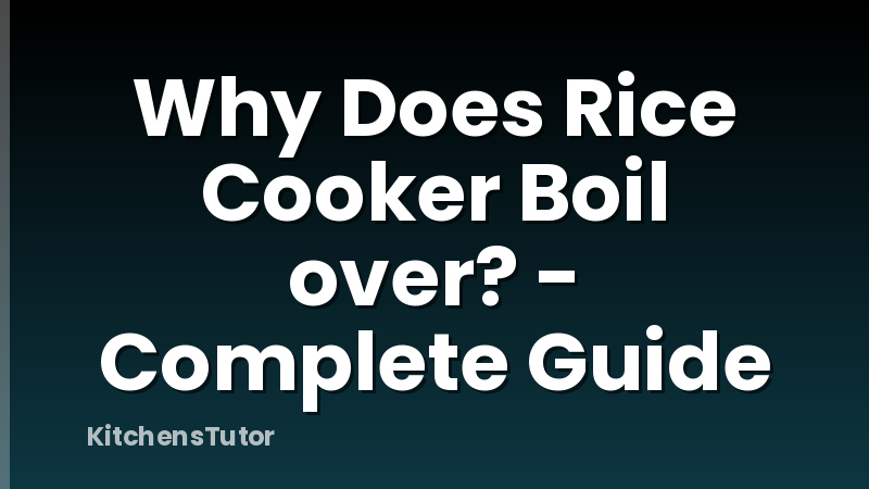 Why Does Rice Cooker Boil over? - Complete Guide