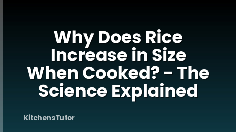Why Does Rice Increase in Size When Cooked? - The Science Explained