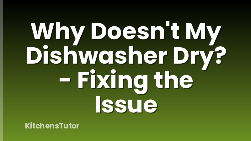 Why Doesn't My Dishwasher Dry? - Fixing the Issue