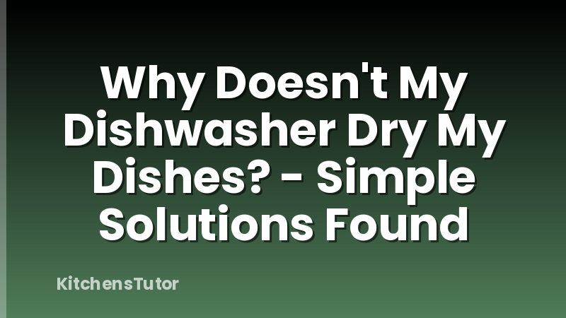 Why Doesn't My Dishwasher Dry My Dishes? - Simple Solutions Found