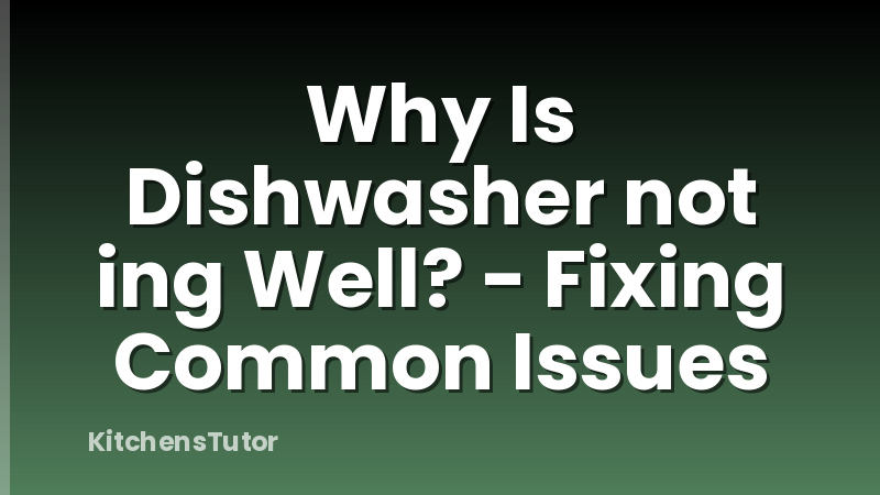 Why Is Dishwasher not ing Well? - Fixing Common Issues