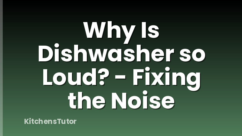 Why Is Dishwasher so Loud? - Fixing the Noise