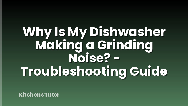 Why Is My Dishwasher Making a Grinding Noise? - Troubleshooting Guide