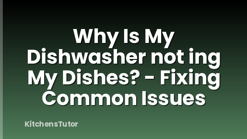 Why Is My Dishwasher not ing My Dishes? - Fixing Common Issues